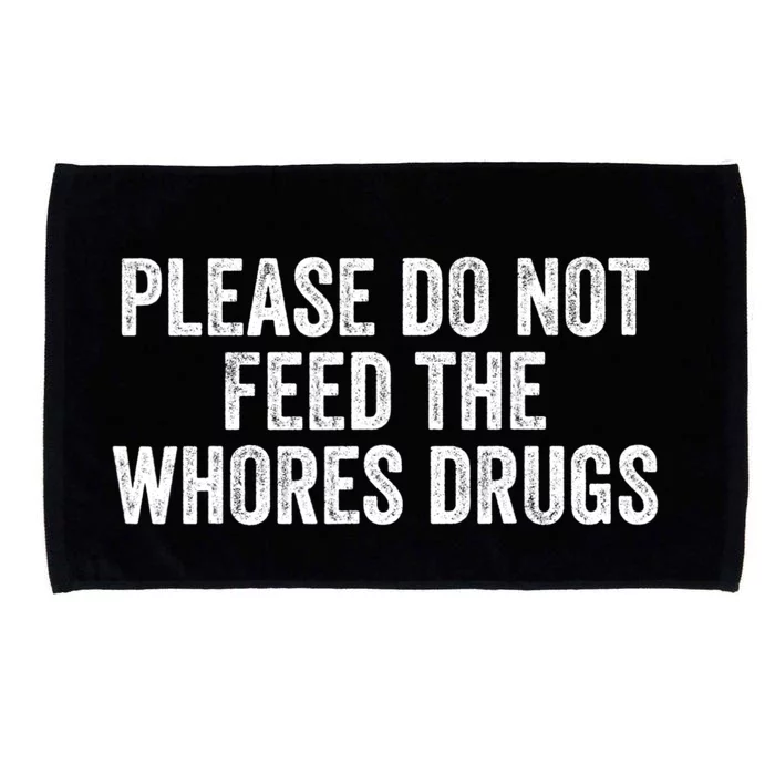 Please Do Not Feed The Whores Drugs Funny Sarcasm Quotes Microfiber Hand Towel