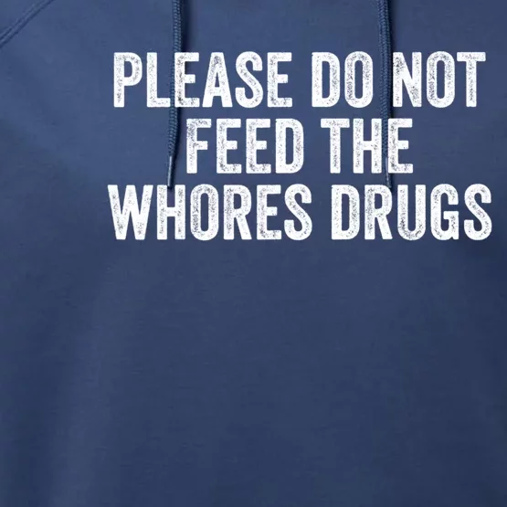 Please Do Not Feed The Whores Drugs Funny Sarcasm Quotes Performance Fleece Hoodie