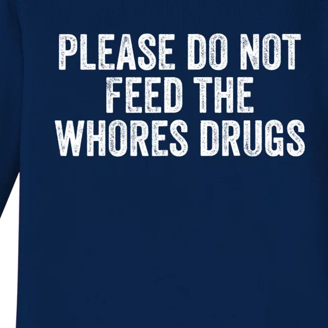 Please Do Not Feed The Whores Drugs Funny Sarcasm Quotes Baby Long Sleeve Bodysuit