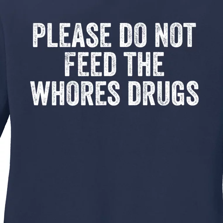 Please Do Not Feed The Whores Drugs Funny Sarcasm Quotes Ladies Long Sleeve Shirt