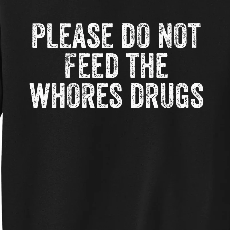 Please Do Not Feed The Whores Drugs Funny Joke Distressed Sweatshirt