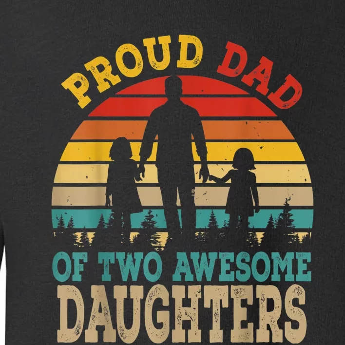 Proud Dad Of Two Awesome Daughters Happy Father's Day Toddler Sweatshirt