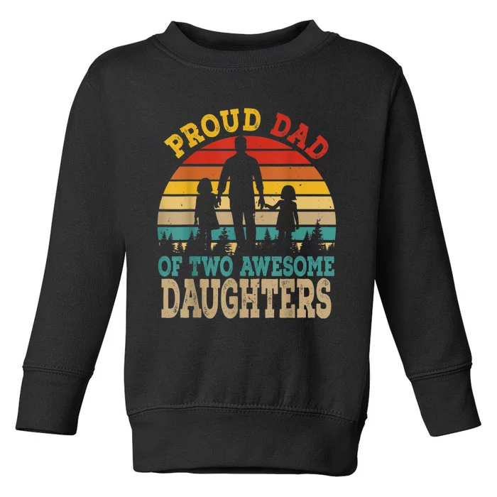 Proud Dad Of Two Awesome Daughters Happy Father's Day Toddler Sweatshirt