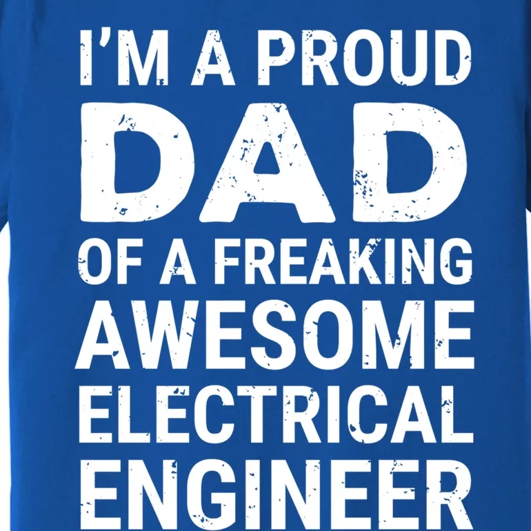 Proud Dad Of A Freaking Awesome Electrical Engineer Father Gift Premium T-Shirt