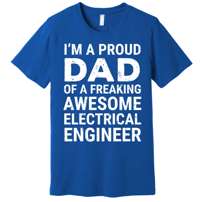 Proud Dad Of A Freaking Awesome Electrical Engineer Father Gift Premium T-Shirt