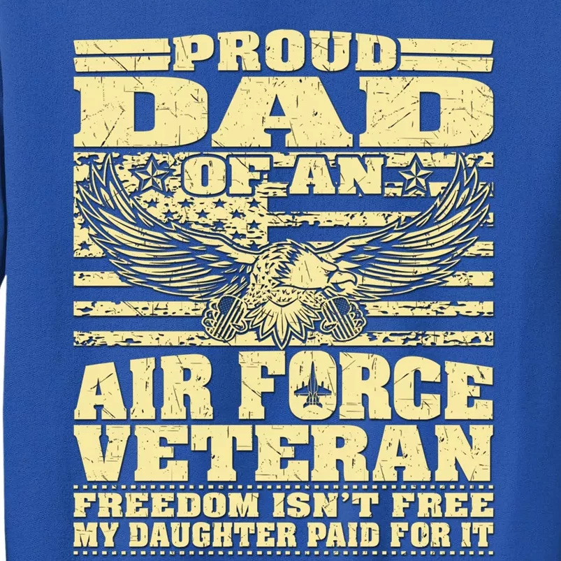 Proud Dad Of An Air Force Veteran Funny Gift My Daughter Paid For It Gift Sweatshirt