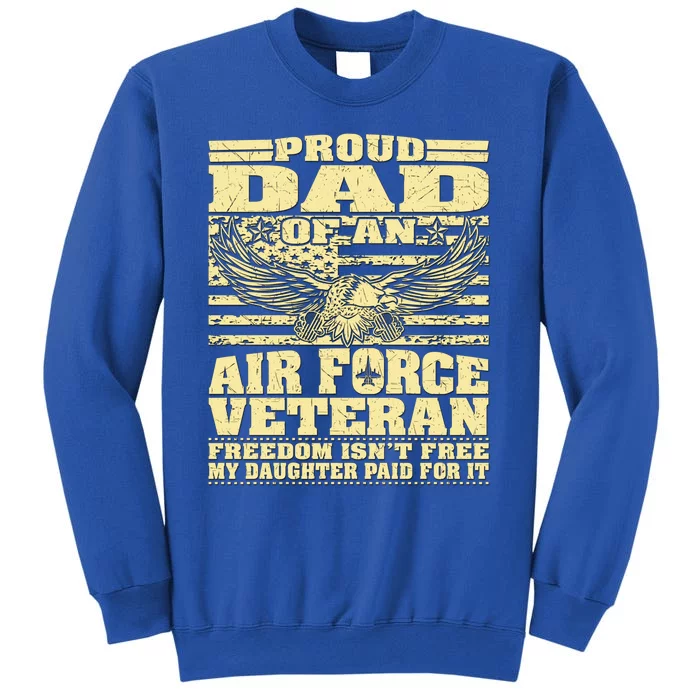 Proud Dad Of An Air Force Veteran Funny Gift My Daughter Paid For It Gift Sweatshirt