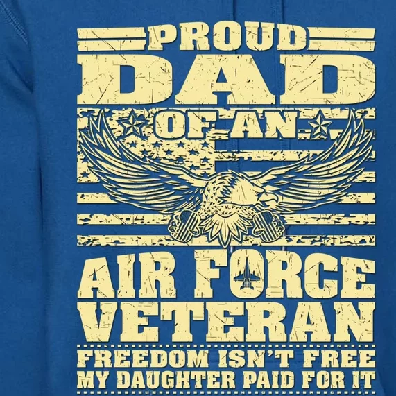 Proud Dad Of An Air Force Veteran Funny Gift My Daughter Paid For It Gift Premium Hoodie