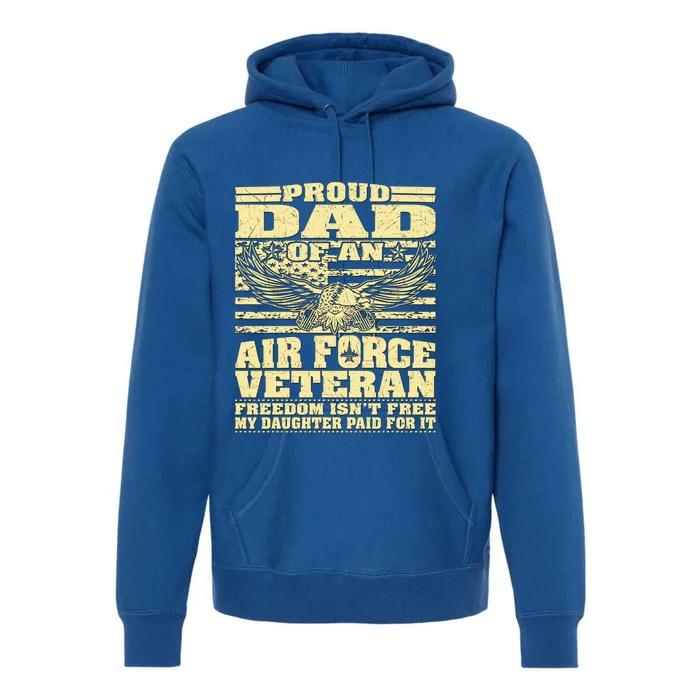 Proud Dad Of An Air Force Veteran Funny Gift My Daughter Paid For It Gift Premium Hoodie