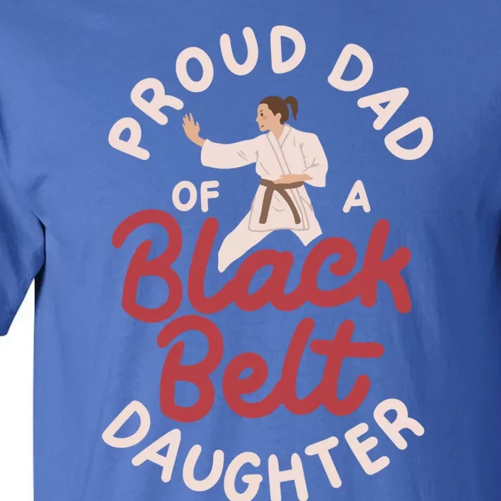 Proud Dad Of A Black Belt Daughter Gift Tall T-Shirt