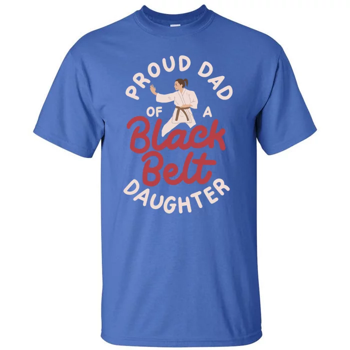 Proud Dad Of A Black Belt Daughter Gift Tall T-Shirt