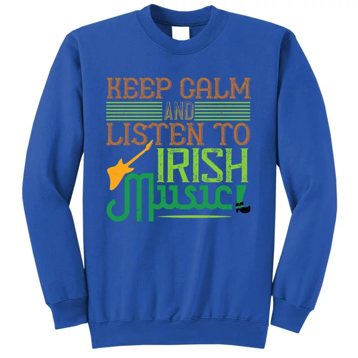 Patrick's Day Outfit Gift Stay Calm And Listen To Irish Music Cool Gift Tall Sweatshirt