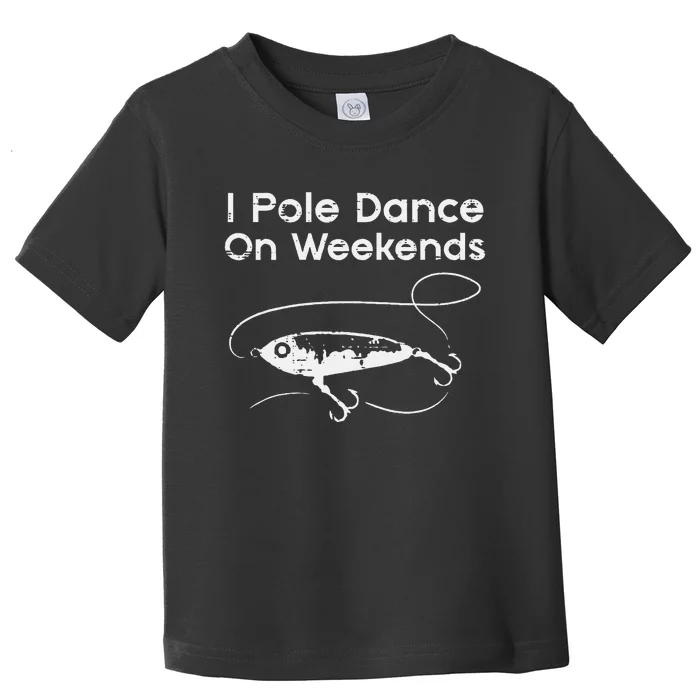 Pole Dance On Weekends Fishing Funny Gag Fisherman Toddler T-Shirt