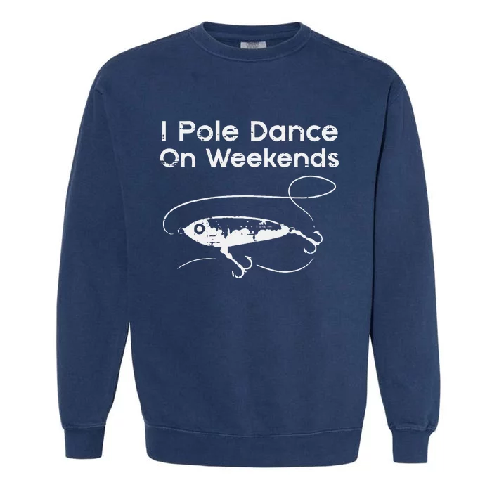 Pole Dance On Weekends Fishing Funny Gag Fisherman Garment-Dyed Sweatshirt