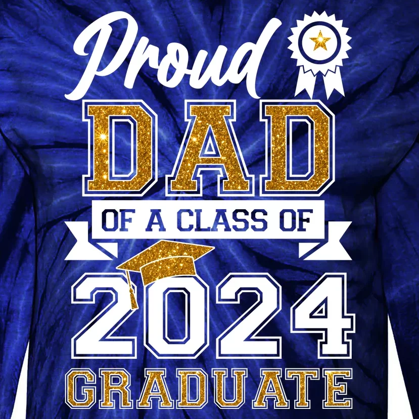 Proud Dad Of The Class Of 2024 Graduate Tie-Dye Long Sleeve Shirt