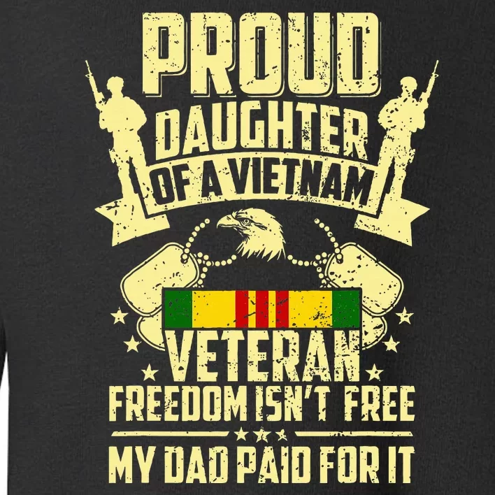 Proud Daughter Of A Vietnam Veteran My Dad Paid For It Toddler Sweatshirt