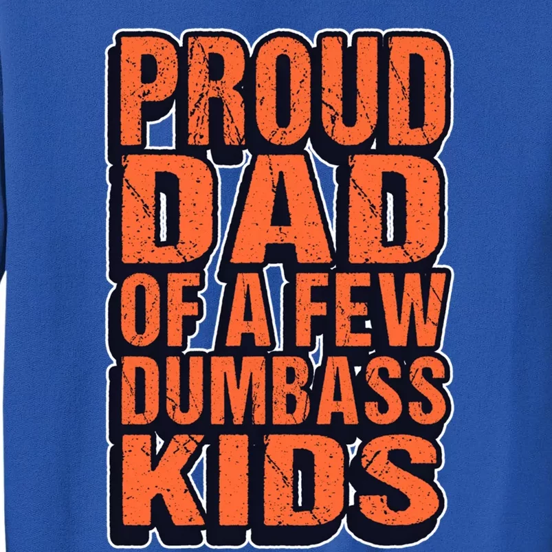 Proud Dad Of A Few Dumbass Father Hilarious Saying Gift Tall Sweatshirt