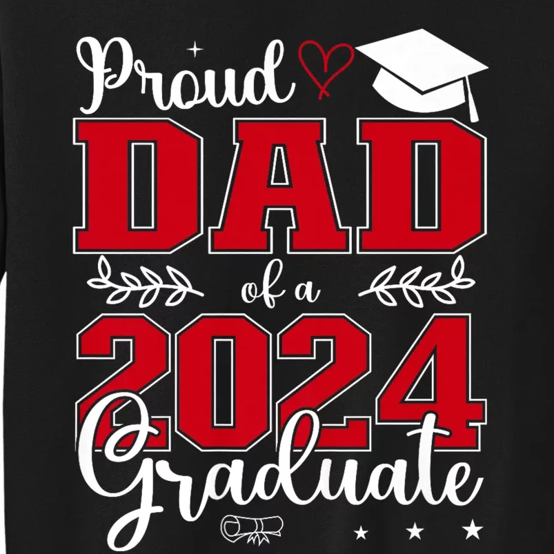 Proud Dad Of A Class Of 2024 Graduate For Graduation Tall Sweatshirt