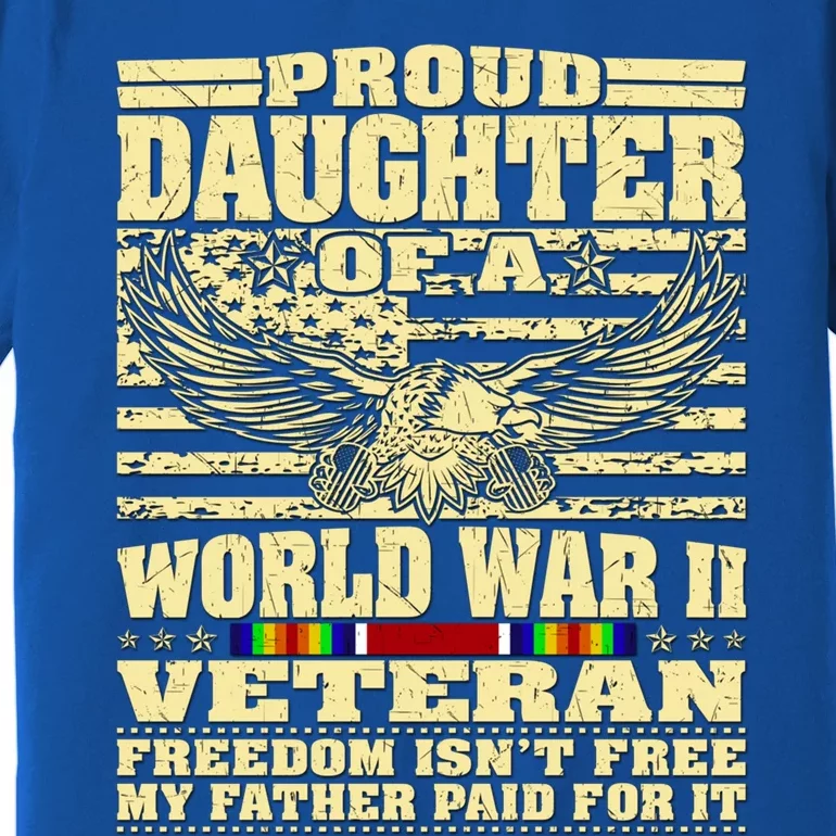 Proud Daughter Of A World War 2 Veteran Freedom IsnT Free Gift Premium T-Shirt