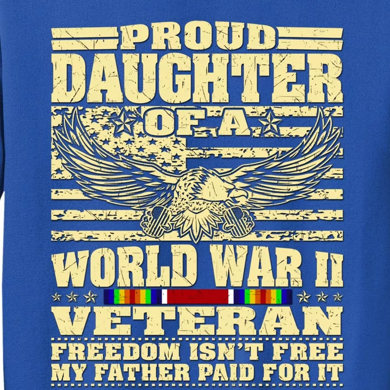 Proud Daughter Of A World War 2 Veteran Freedom IsnT Free Gift Tall Sweatshirt