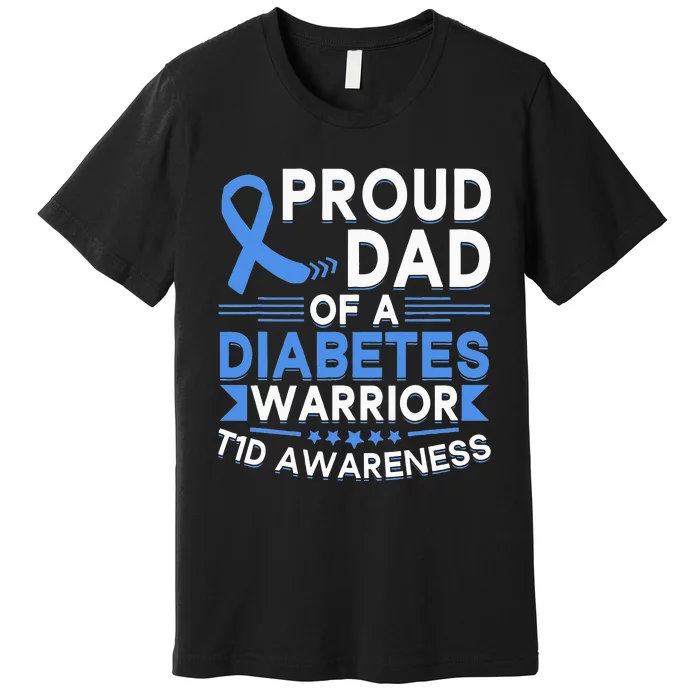 Proud Dad Of A Diabetes Warrior T1D Awareness Type 1 Premium T-Shirt