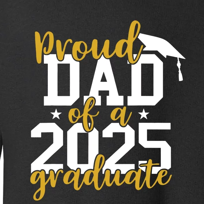 Proud Dad Of A 2025 Graduate Graduation Family Toddler Sweatshirt