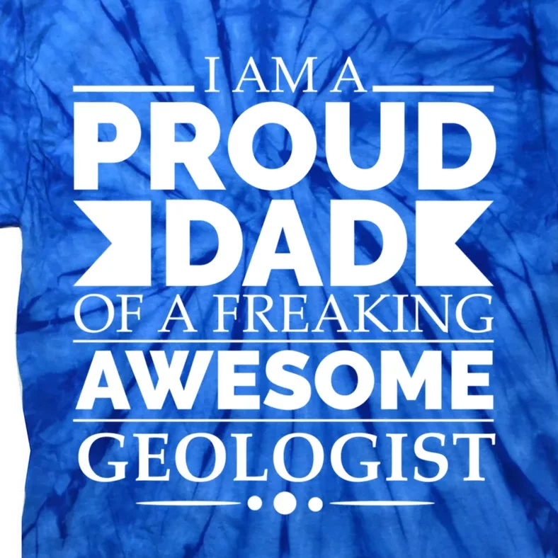 Proud Dad Of A Freaking Awesome Geologist Fathers Day Gift Funny Gift Tie-Dye T-Shirt