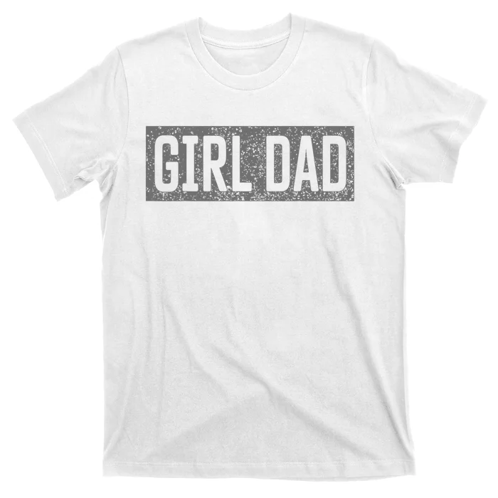 Proud Dad Of Girl Father Of Girl For Dad Fathers Day T-Shirt