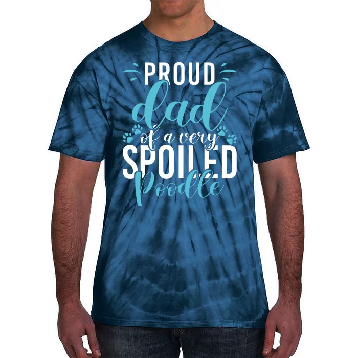 Proud Dad Of A Very Spoiled Poodle Dog Funny Poodle Dad Tie-Dye T-Shirt