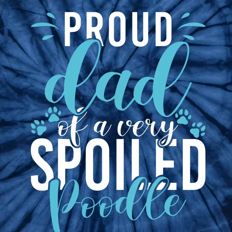 Proud Dad Of A Very Spoiled Poodle Dog Funny Poodle Dad Tie-Dye T-Shirt