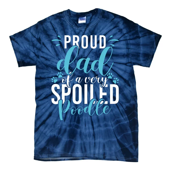 Proud Dad Of A Very Spoiled Poodle Dog Funny Poodle Dad Tie-Dye T-Shirt