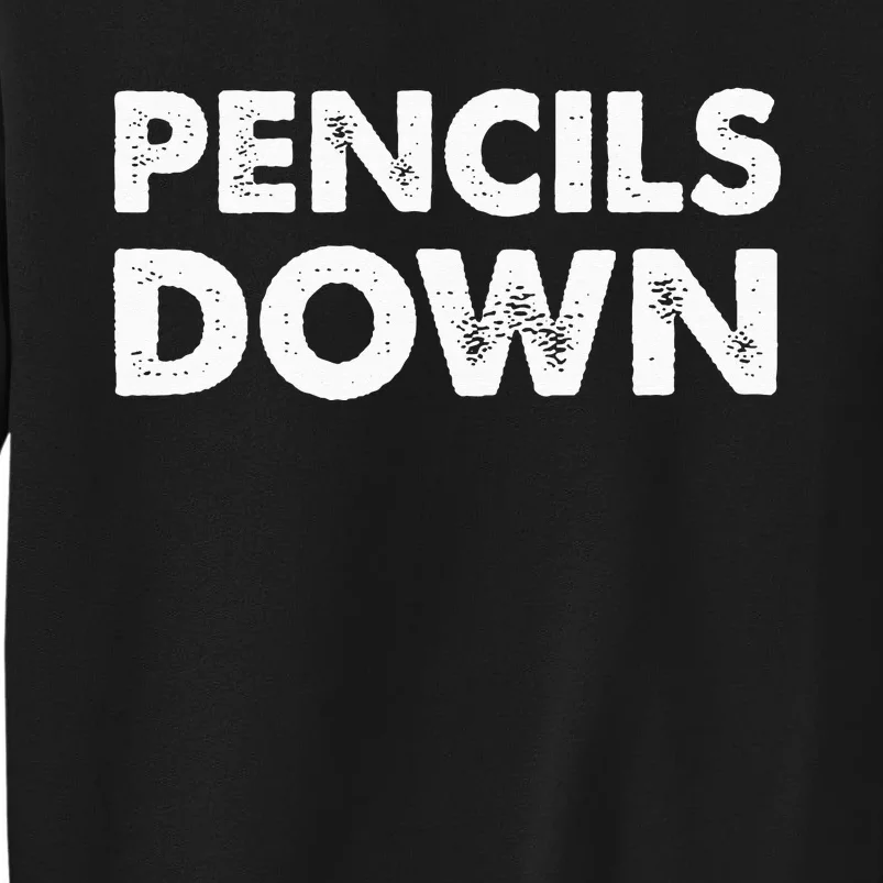 Pencils down Tall Sweatshirt