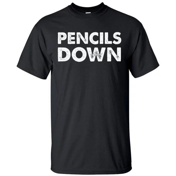 Pencils down Tall T-Shirt