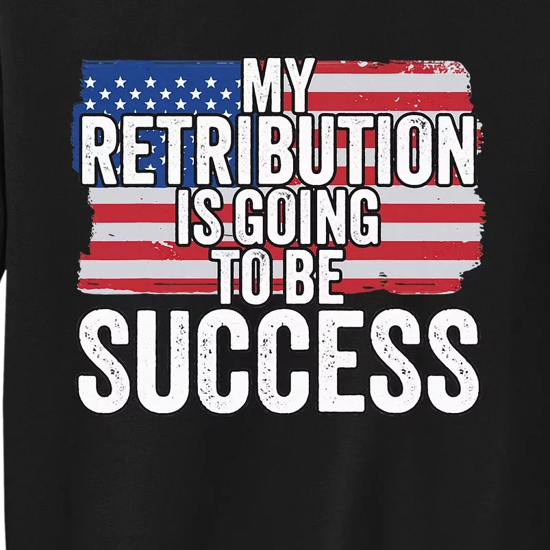 President Debate Quote My Retribution Is Going To Be Success Sweatshirt