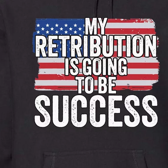 President Debate Quote My Retribution Is Going To Be Success Premium Hoodie