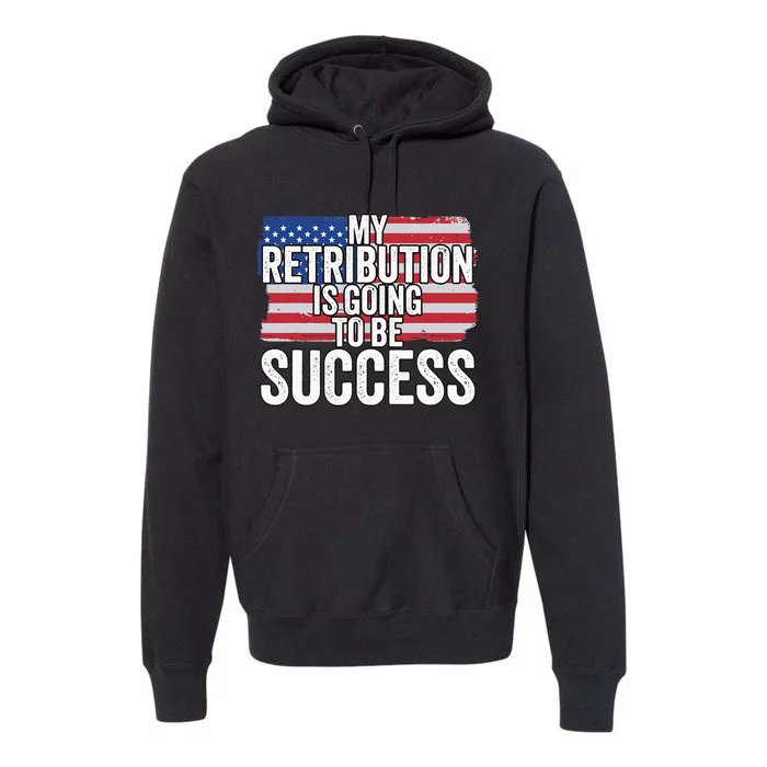 President Debate Quote My Retribution Is Going To Be Success Premium Hoodie