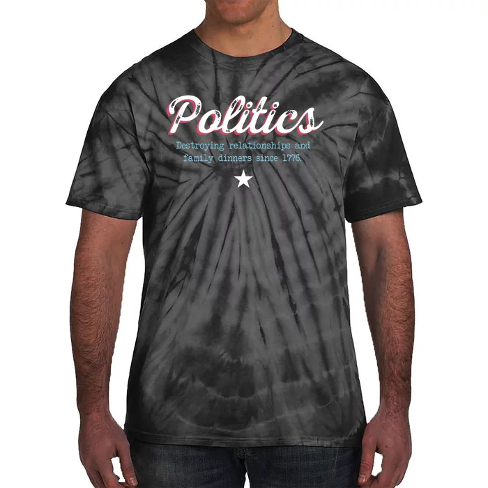 Politics Destroying Relationships And Family Dinners Tie-Dye T-Shirt