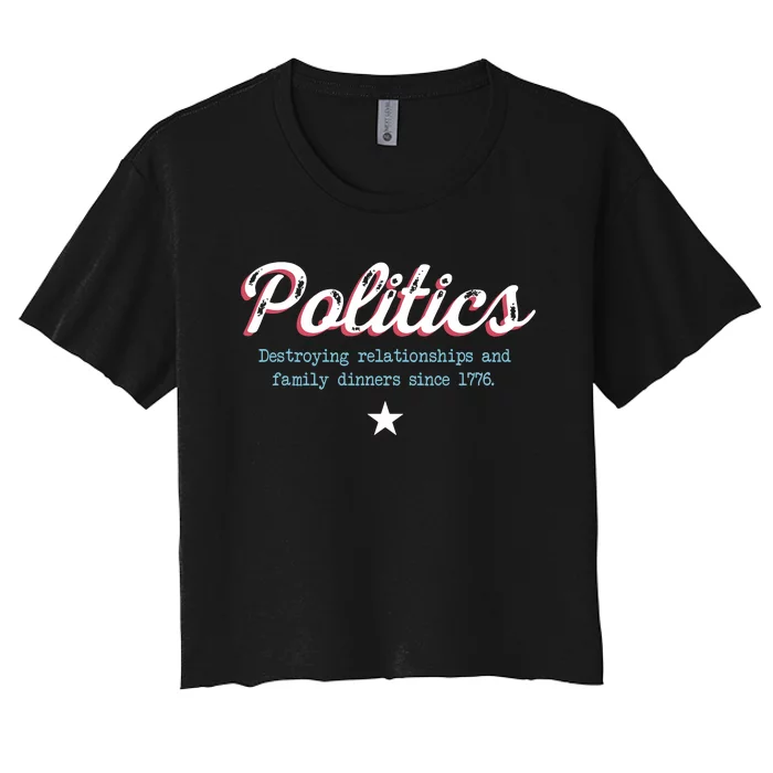 Politics Destroying Relationships And Family Dinners Women's Crop Top Tee