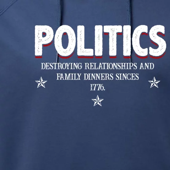 Politics Destroying Relationships And Family Dinners Since 1776 Performance Fleece Hoodie