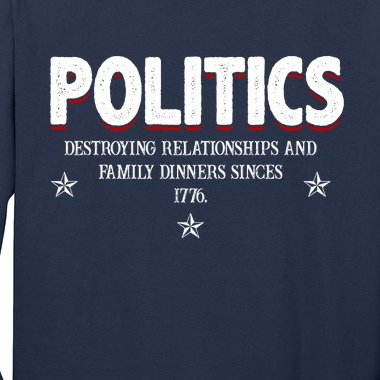 Politics Destroying Relationships And Family Dinners Since 1776 Long Sleeve Shirt