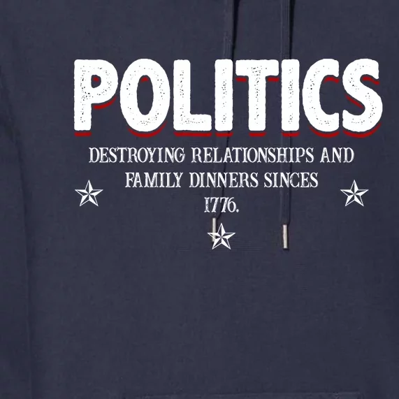 Politics Destroying Relationships And Family Dinners Since 1776 Premium Hoodie