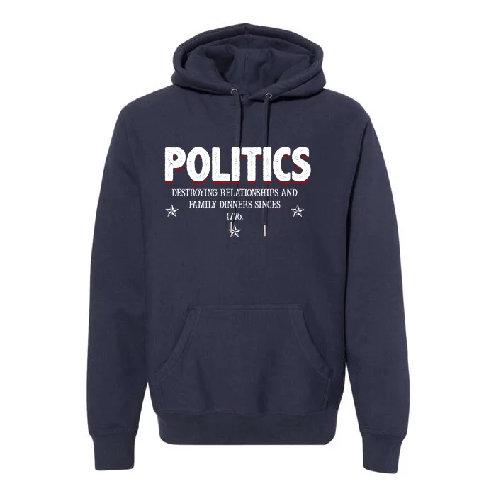 Politics Destroying Relationships And Family Dinners Since 1776 Premium Hoodie