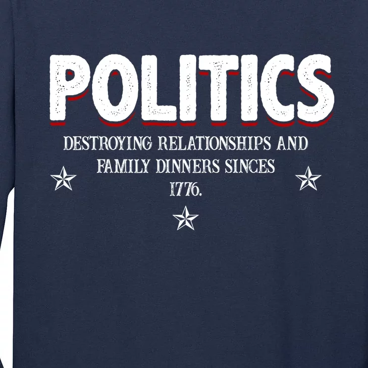 Politics Destroying Relationships And Family Dinners Since 1776 Tall Long Sleeve T-Shirt