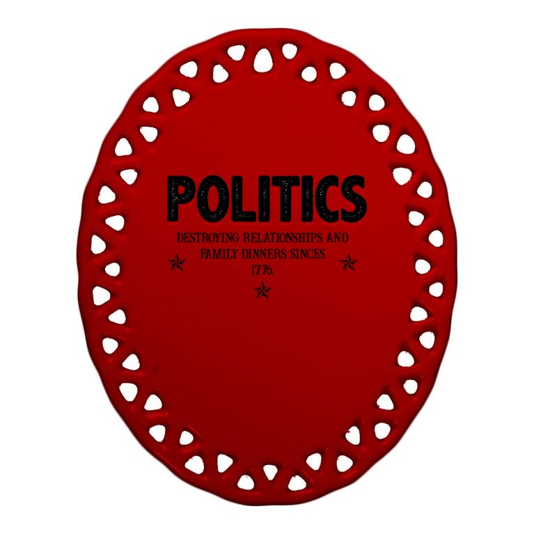Politics Destroying Relationships And Family Dinners Since 1776 Oval Ornament