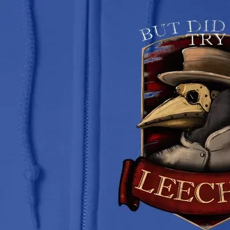 Plague Doctor Steampunk But Did You Try Leeches Full Zip Hoodie