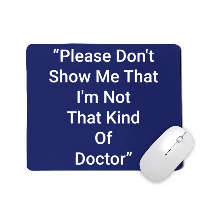 Please Dont Show Me That Im Not That Kind Of Doctor Mousepad