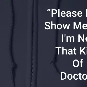 Please Dont Show Me That Im Not That Kind Of Doctor Full Zip Hoodie