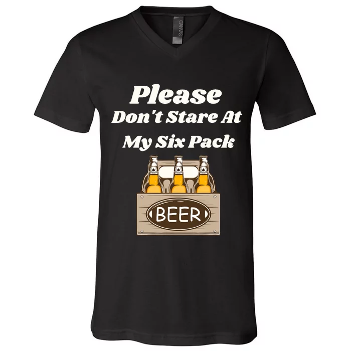 Please DonT Stare At My Six Pack Beer Funny V-Neck T-Shirt