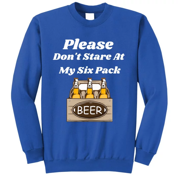 Please Don't Stare At My Six Pack Beer Funny Tall Sweatshirt