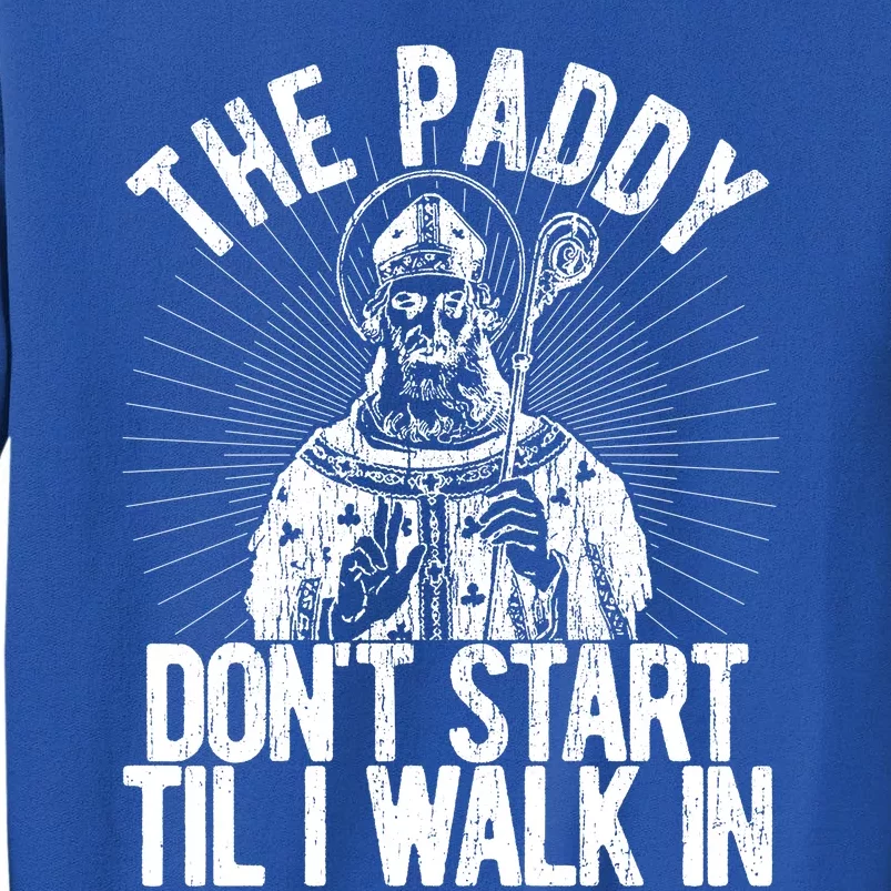 Paddy DonT Start Til I Walk In St Patricks Day Tall Sweatshirt